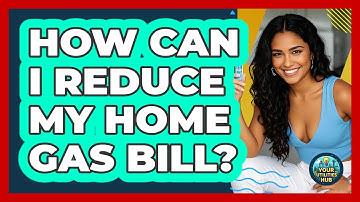 How Can I Reduce My Home Gas Bill? - Your Utilities Hub