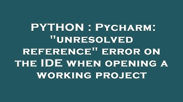 PYTHON : Pycharm: "unresolved reference" error on the IDE when opening a working project