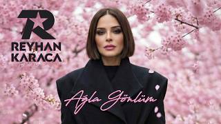 Reyhan Karaca - Ağla Gönlüm