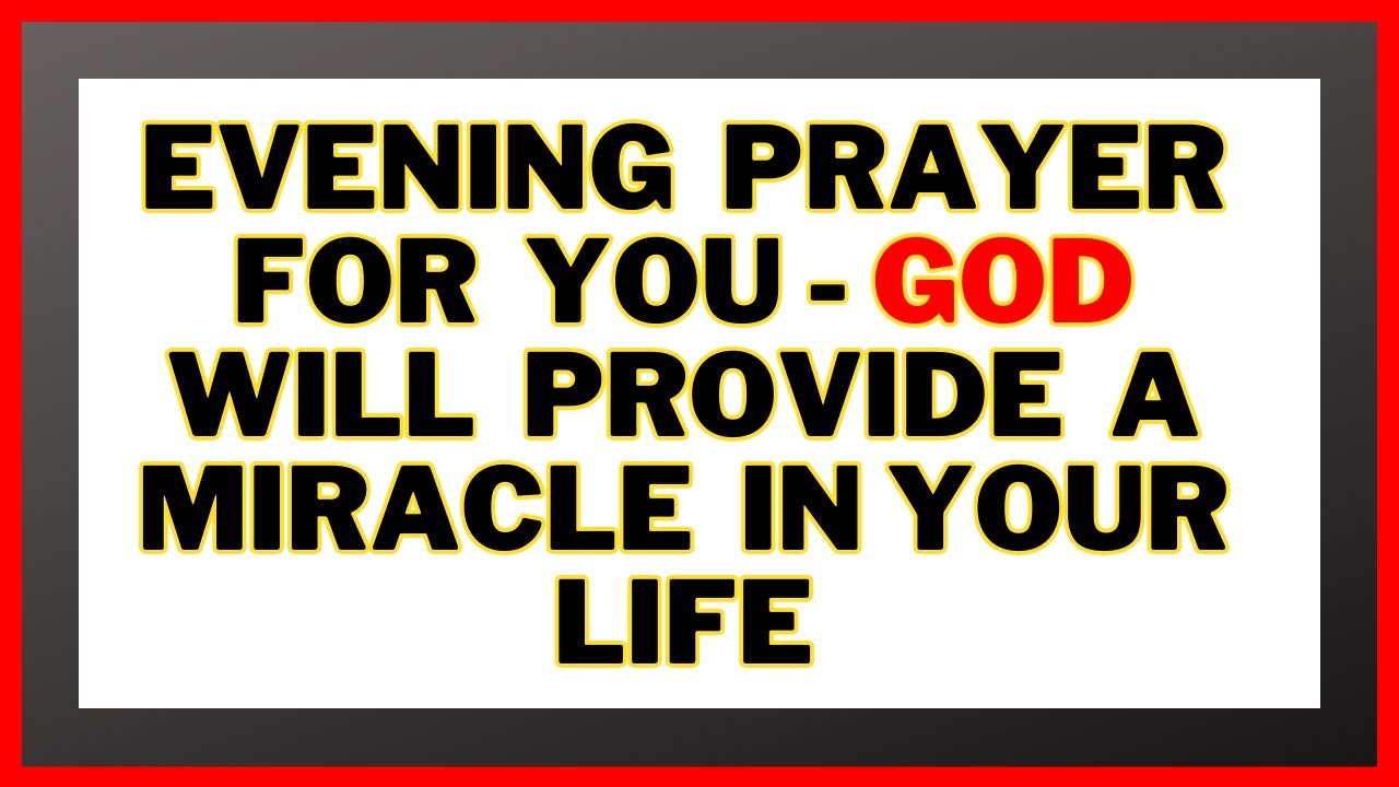 Evening prayer for you - God will provide a miracle in your life - God Says