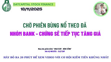 DATCAPITAL | (18/11) CHỜ PHIÊN BÙNG NỔ THEO ĐÀ