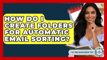 How Do I Create Folders For Automatic Email Sorting? - The Time Management Pro