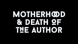 Motherhood & Death of the Author