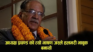 Puspa Kamal Dahal 'Prachand' अध्यक्ष प्रचण्ड को त्यो भाषण जस्ले हलभरी भावुक बनायो  ।।