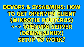 How to get OpenVPN Client (Mikrotik RouterOS) ＜-＞ OpenVPN server (Debian/Linux) setup to work?