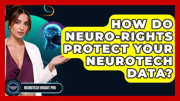 How Do Neuro-rights Protect Your Neurotech Data? - Neurotech Insight Pro