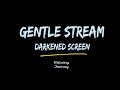 Gentle Stream Sounds | Relaxing Stream Sounds use for Relaxation, Sleep, Insomnia | Darkened Screen