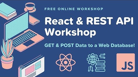 React & REST API: GET & POST to a Web Database - July Workshop