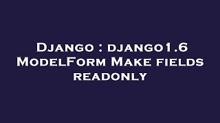 Django : django1.6 ModelForm Make fields readonly