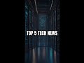 Top 5 Tech News This Week 🔥 #shorts
