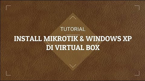 Tutorial Install Mikrotik RouterOS dan Windows XP di VirtualBox