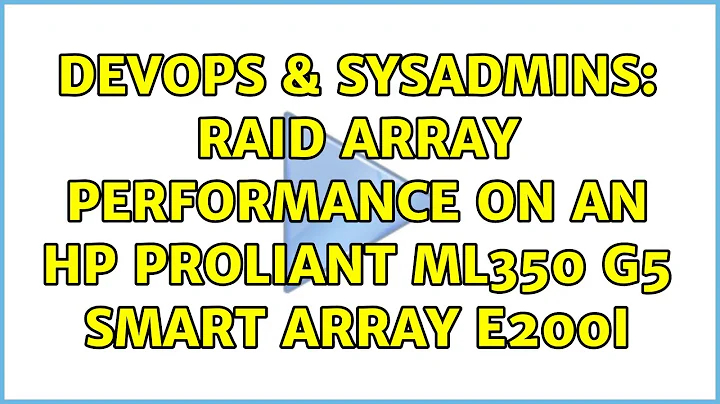 DevOps & SysAdmins: RAID Array performance on an HP Proliant ML350 G5 Smart Array E200i