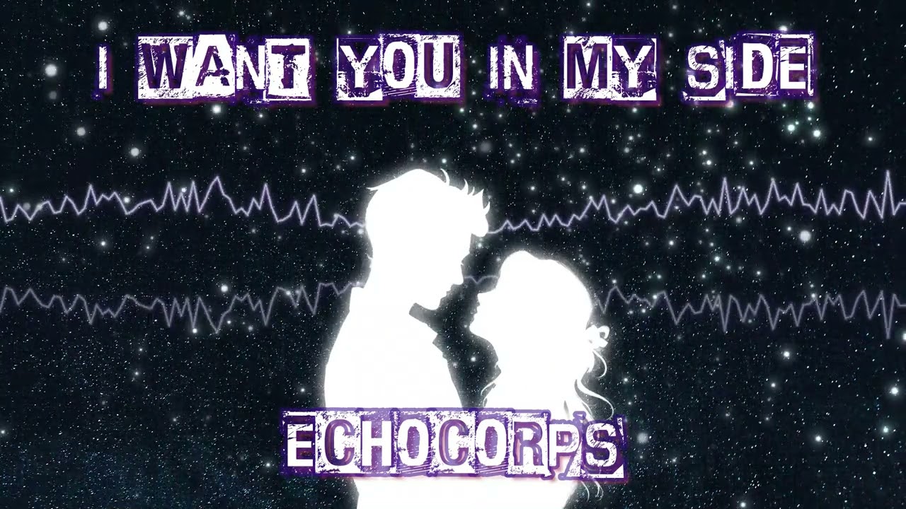 Echocorps - I Want You In My Side