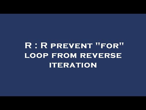 R : R prevent "for" loop from reverse iteration