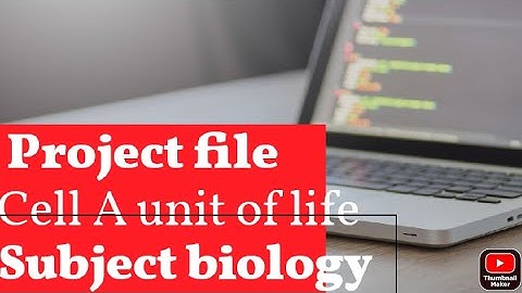 Project File of Cell -A unit of life || Biology Class 9 to 10
