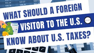What should a foreign visitor to the U.S. know about U.S. taxes?