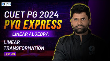Linear Algebra |  Linear Transformation For CUET PG 2024 | PYQ Express | L4 | IFAS