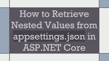 How to Retrieve Nested Values from appsettings.json in ASP.NET Core