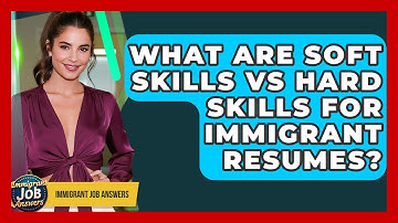What Are Soft Skills Vs Hard Skills For Immigrant Resumes? - Immigrant Job Answers