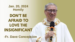 DO NOT BE AFRAID TO LOVE THE INSIGNIFICANT  Homily by Fr. Dave Concepcion on Jan 20, 2024