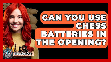 Can You Use Chess Batteries In The Opening? - The Board Game Xpert