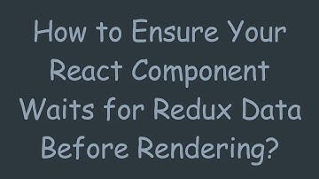 How to Ensure Your React Component Waits for Redux Data Before Rendering?