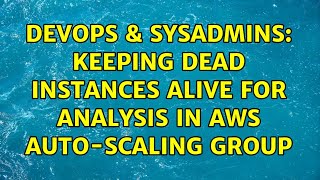 Celebrity DevOps & SysAdmins: Keeping dead instances alive for analysis in AWS auto-scaling group Wealth