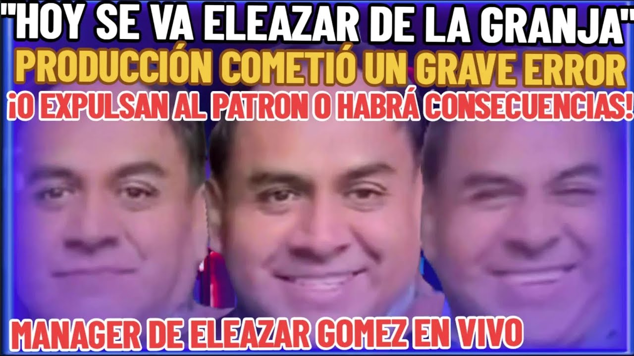 MANAGER DE ELEAZAR GÓMEZ AMENAZA A PRODUCCIÓN: “O EXPULSAN AL PATRÓN O ME LO LLEVO HOY” EN VIVO