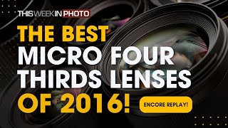 TWiP 834 - The Ultimate MFT Lens Guide 2016! | A TWiP Encore with Doug Kaye and Gordon Laing