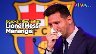 Penuh Air Mata, Messi Akhirnya Ucapkan Selamat Tinggal Barcelona