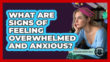 What Are Signs of Feeling Overwhelmed and Anxious?