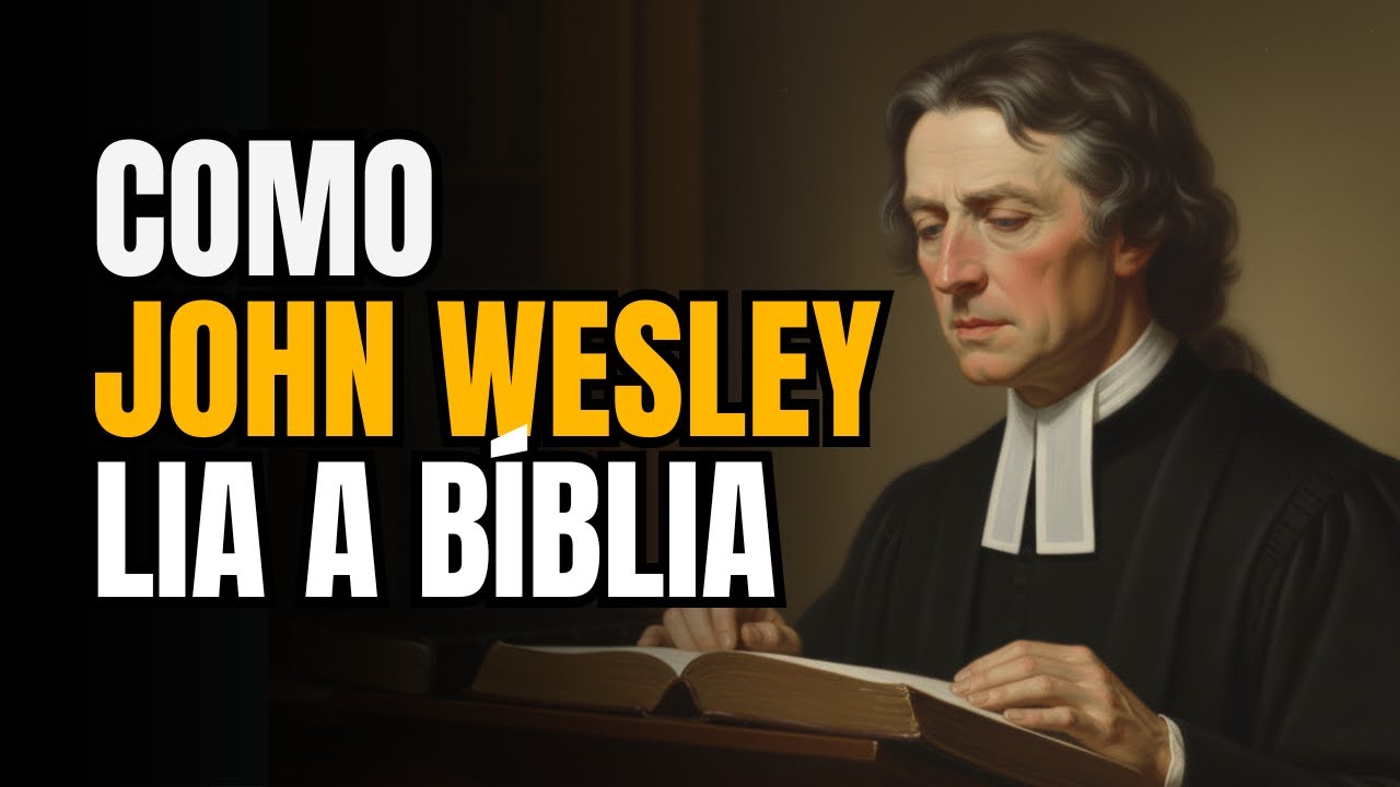 Como John Wesley Lia a Bíblia… A Forma Radical Que Wesley Tratava as Escrituras!