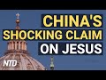 China makes shocking claim about Jesus; rewrites Bible; India carries out drills at China border