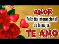 FELIZ DÍA DE LA MUJER MI CORAZÓN ♥️ TE QUIERO HAPPY WOMEN&#39;S DAY