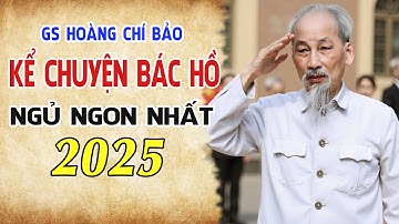 [FULL] Nghe Truyện Bác Hồ Ngủ Ngon Nhất 2025 - Gs Hoàng Chí Bảo Kể Chuyện Bác Hồ Cảm Động Nhất