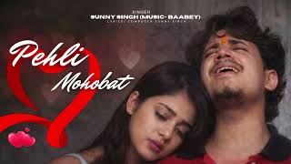 Pehli Mohabat New Bollywood Romantic Song Sunny Singh