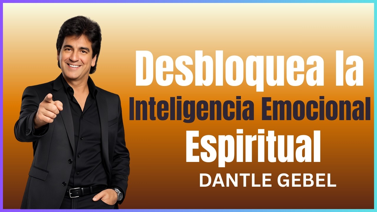 Desbloquea la Inteligencia Emocional Espiritual | Transforma Tu Mente Enseñanzas estilo Dante Gebel