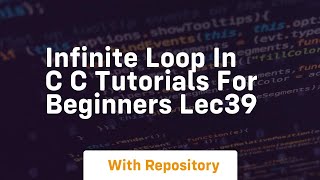 infinite loop in c c tutorials for beginners lec39