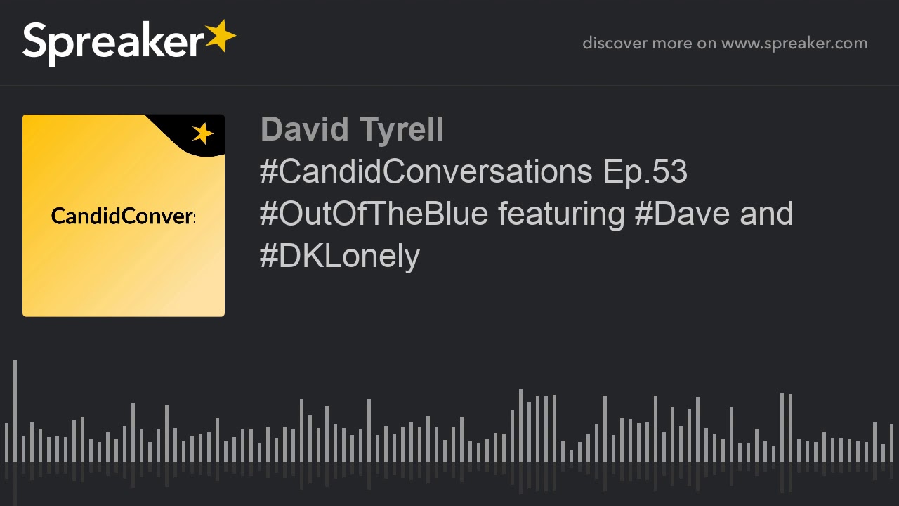 #CandidConversations Ep.53 #OutOfTheBlue featuring #Dave and #DKLonely #CandidConversations Ep.53 #OutOfTheBlue featuring #Dave and #DKLonely