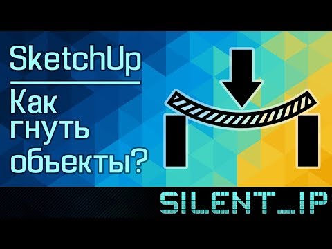 SketchUp: Как гнуть объекты?