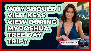 Why Should I Visit Keys View During My Joshua Tree Day Trip? - Everything About LA