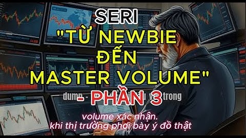 3. Seri Từ Newbie đến Master Volume Trading-volume xác nhận( khi thị trường phơi bày ý đồ thật)