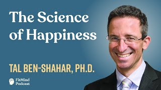 The Science of Happiness - Tal Ben-Shahar, Ph.D. | The FitMind Podcast