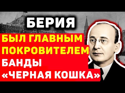 БАНДА «ЧЕРНАЯ КОШКА»: И ЕЕ ПОКРОВИТЕЛЬ ЛАВРЕНТИЙ БЕРИЯ