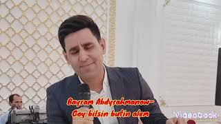 Bayram Abdyrahmanow-Goy bilsin butin alem toy version