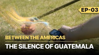 Between the Americas - The Silence of Guatemala