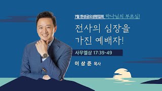 [한성교회 금요성령집회] 전사의 심장을 가진 예배자!_이상준 목사_ 2023.07.07