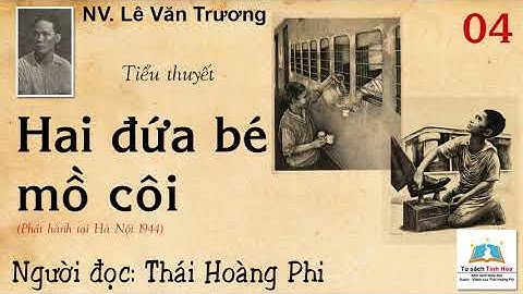 HAI ĐỨA BÉ MỒ CÔI. Tập 04. Tác giả: NV. Lê Văn Trương. Người đọc: Thái Hoàng Phi