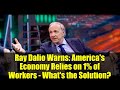 Ray Dalio Warns: America's Economy Relies on 1% of Workers - What's the Solution?