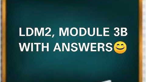 LDM2, MODULE 3B WITH ANSWERS😊